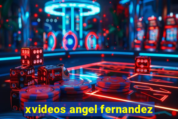 xvideos angel fernandez